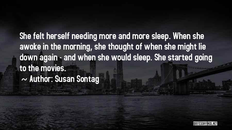 Susan Sontag Quotes: She Felt Herself Needing More And More Sleep. When She Awoke In The Morning, She Thought Of When She Might