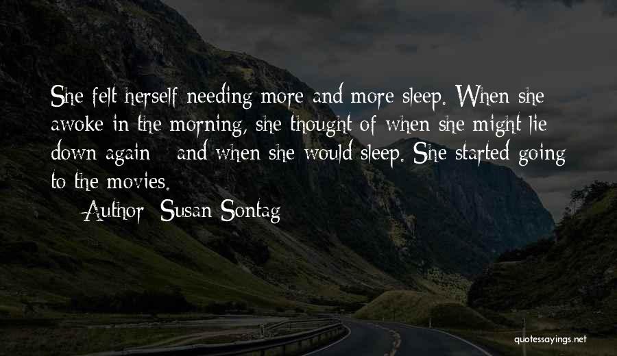 Susan Sontag Quotes: She Felt Herself Needing More And More Sleep. When She Awoke In The Morning, She Thought Of When She Might