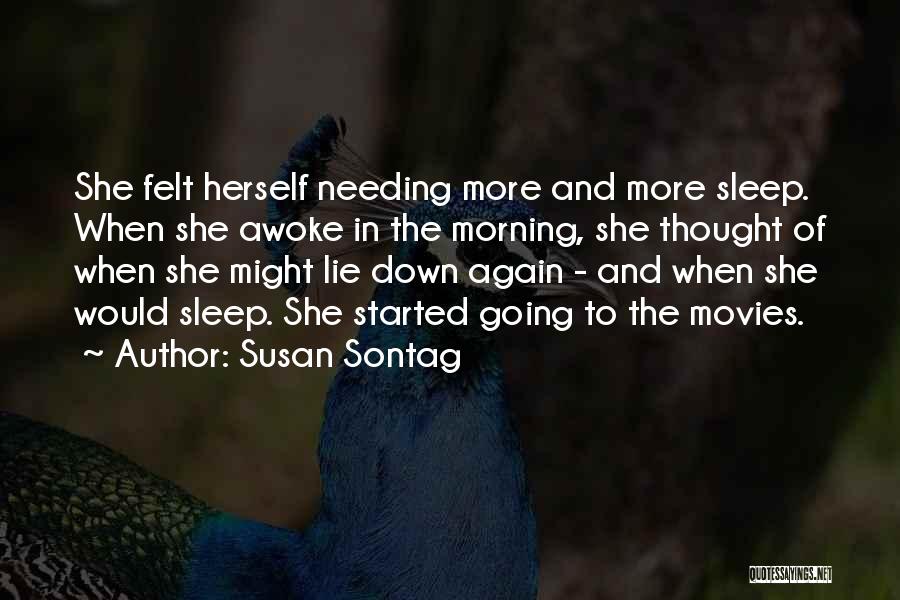 Susan Sontag Quotes: She Felt Herself Needing More And More Sleep. When She Awoke In The Morning, She Thought Of When She Might