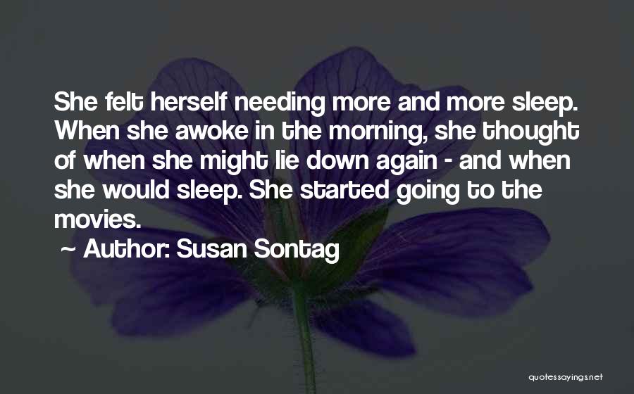 Susan Sontag Quotes: She Felt Herself Needing More And More Sleep. When She Awoke In The Morning, She Thought Of When She Might