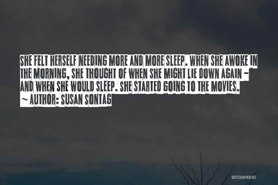 Susan Sontag Quotes: She Felt Herself Needing More And More Sleep. When She Awoke In The Morning, She Thought Of When She Might