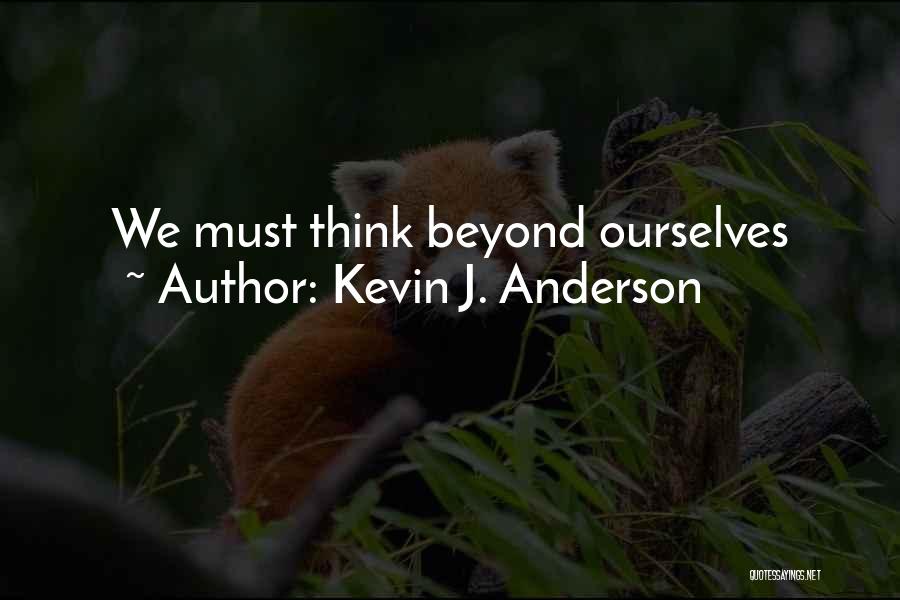 Kevin J. Anderson Quotes: We Must Think Beyond Ourselves