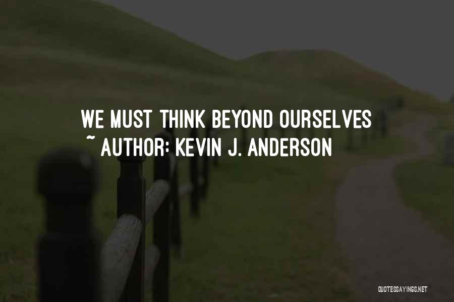 Kevin J. Anderson Quotes: We Must Think Beyond Ourselves