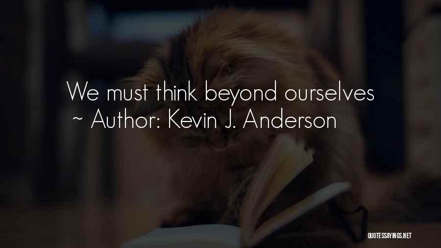 Kevin J. Anderson Quotes: We Must Think Beyond Ourselves