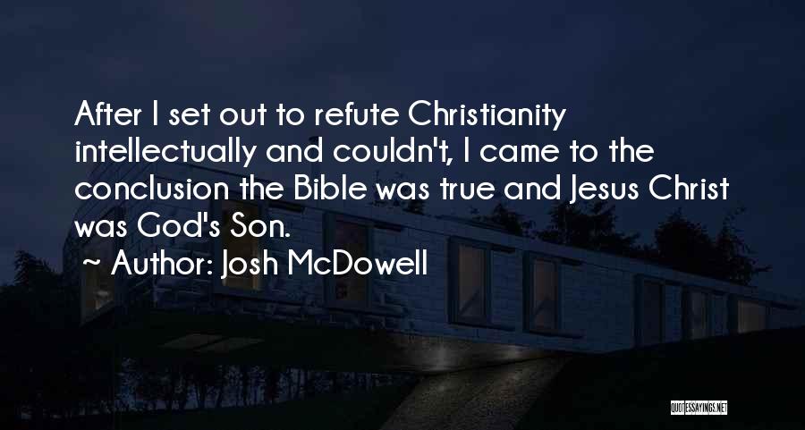 Josh McDowell Quotes: After I Set Out To Refute Christianity Intellectually And Couldn't, I Came To The Conclusion The Bible Was True And