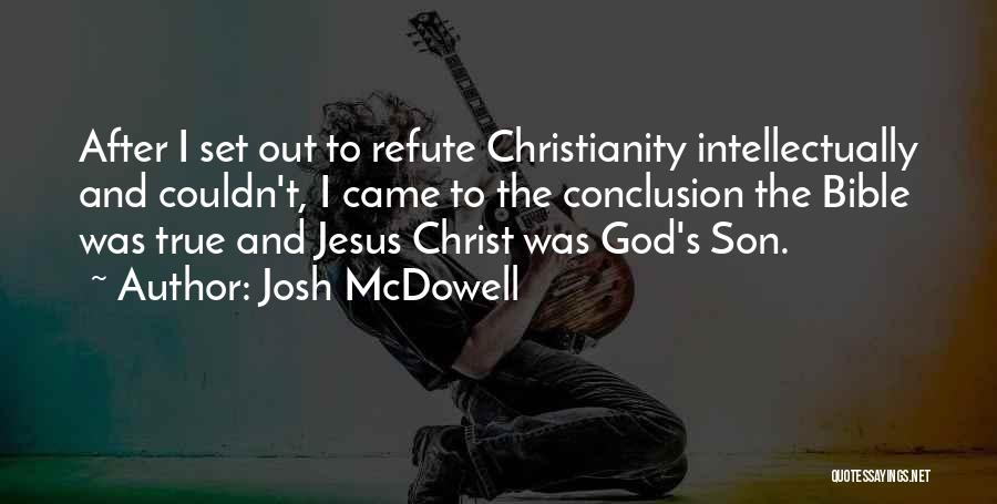 Josh McDowell Quotes: After I Set Out To Refute Christianity Intellectually And Couldn't, I Came To The Conclusion The Bible Was True And