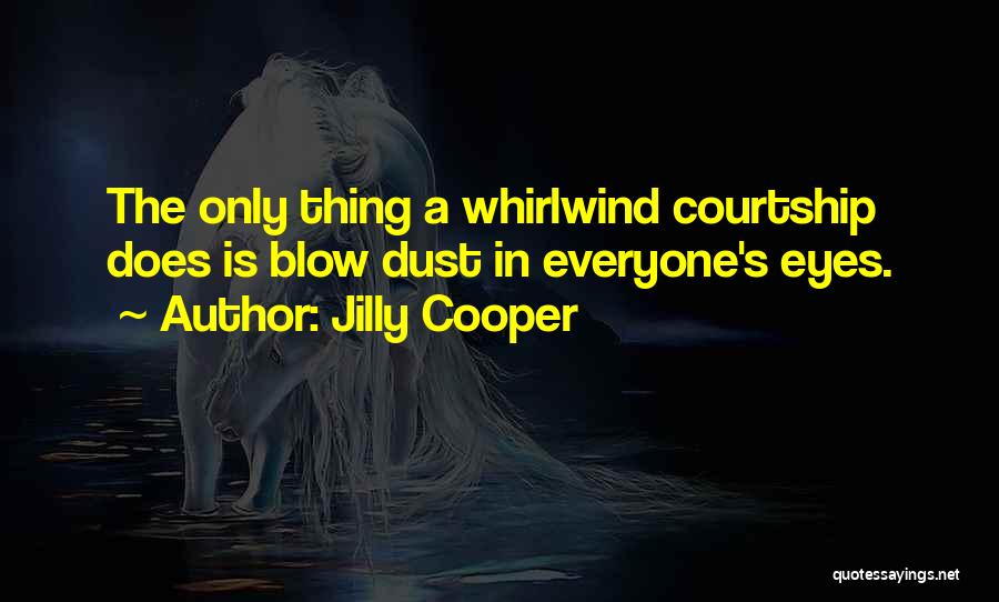 Jilly Cooper Quotes: The Only Thing A Whirlwind Courtship Does Is Blow Dust In Everyone's Eyes.