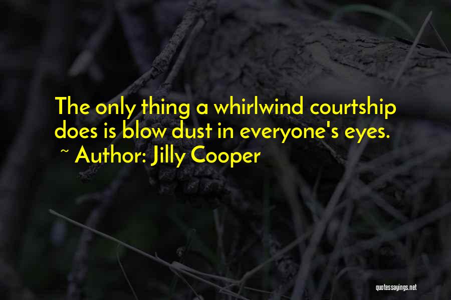 Jilly Cooper Quotes: The Only Thing A Whirlwind Courtship Does Is Blow Dust In Everyone's Eyes.