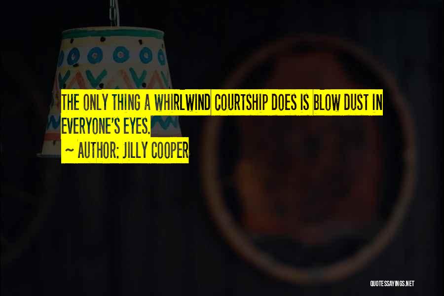 Jilly Cooper Quotes: The Only Thing A Whirlwind Courtship Does Is Blow Dust In Everyone's Eyes.