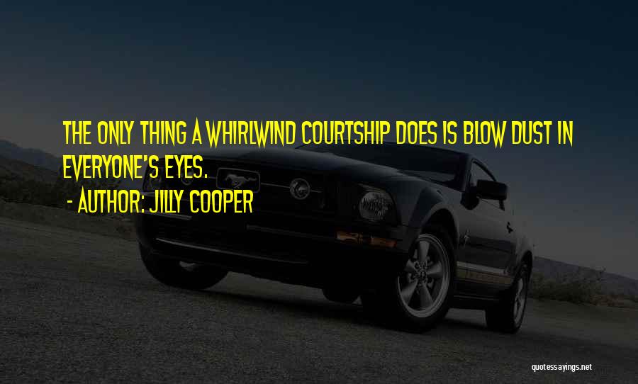 Jilly Cooper Quotes: The Only Thing A Whirlwind Courtship Does Is Blow Dust In Everyone's Eyes.