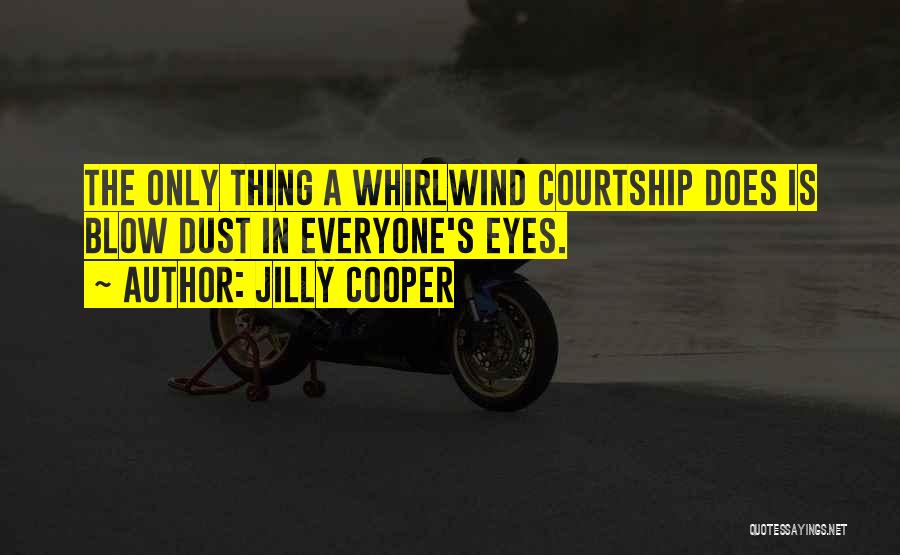 Jilly Cooper Quotes: The Only Thing A Whirlwind Courtship Does Is Blow Dust In Everyone's Eyes.