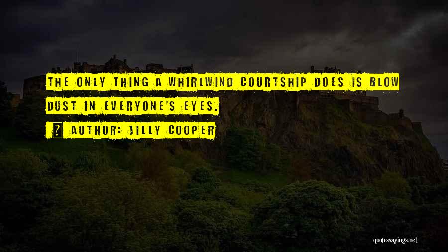 Jilly Cooper Quotes: The Only Thing A Whirlwind Courtship Does Is Blow Dust In Everyone's Eyes.