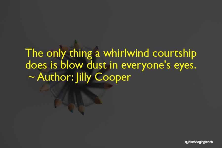 Jilly Cooper Quotes: The Only Thing A Whirlwind Courtship Does Is Blow Dust In Everyone's Eyes.