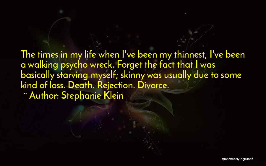 Stephanie Klein Quotes: The Times In My Life When I've Been My Thinnest, I've Been A Walking Psycho Wreck. Forget The Fact That