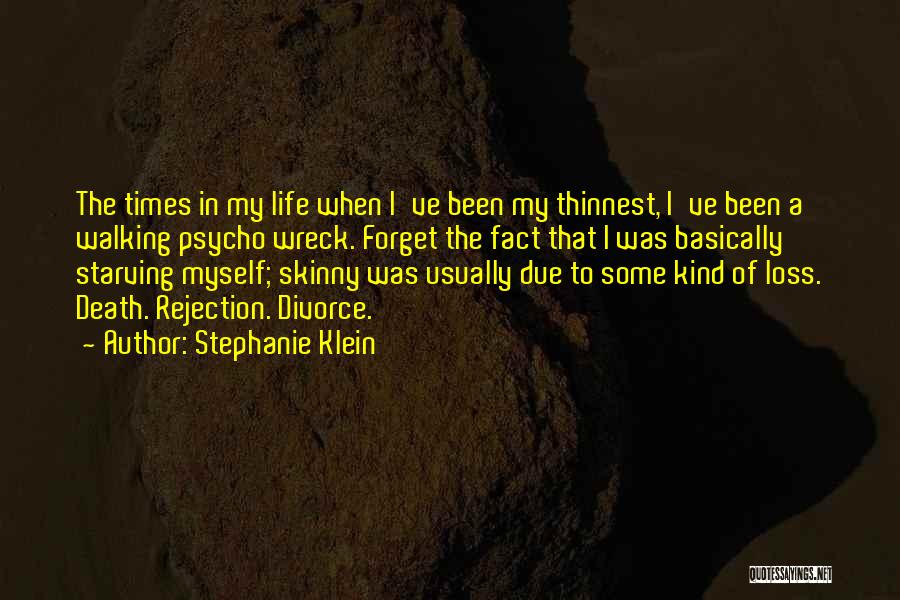 Stephanie Klein Quotes: The Times In My Life When I've Been My Thinnest, I've Been A Walking Psycho Wreck. Forget The Fact That