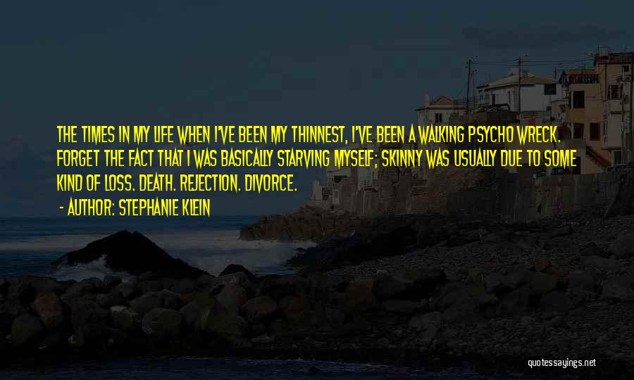 Stephanie Klein Quotes: The Times In My Life When I've Been My Thinnest, I've Been A Walking Psycho Wreck. Forget The Fact That