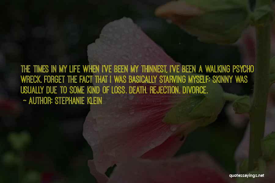 Stephanie Klein Quotes: The Times In My Life When I've Been My Thinnest, I've Been A Walking Psycho Wreck. Forget The Fact That