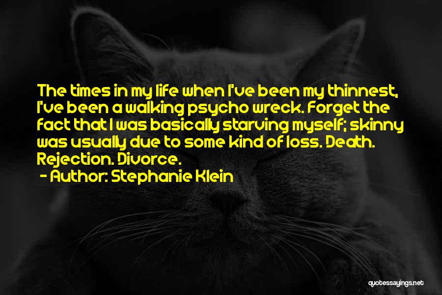 Stephanie Klein Quotes: The Times In My Life When I've Been My Thinnest, I've Been A Walking Psycho Wreck. Forget The Fact That