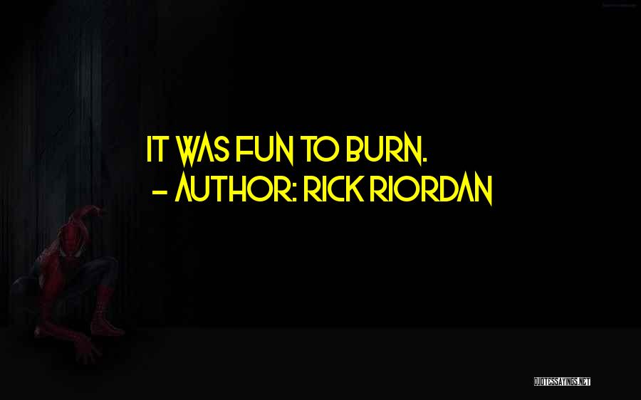 Rick Riordan Quotes: It Was Fun To Burn.