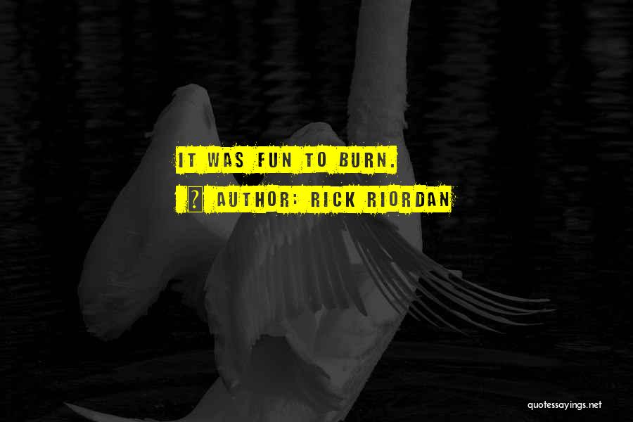 Rick Riordan Quotes: It Was Fun To Burn.