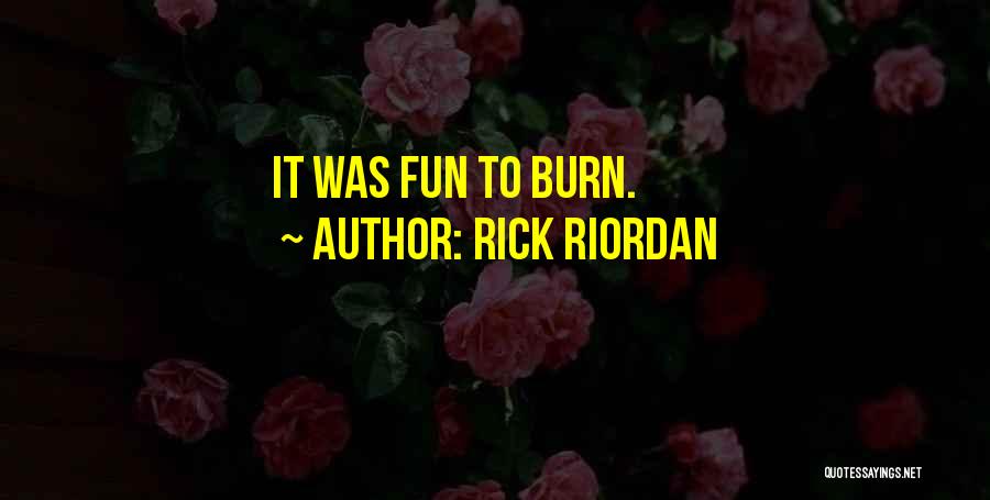 Rick Riordan Quotes: It Was Fun To Burn.