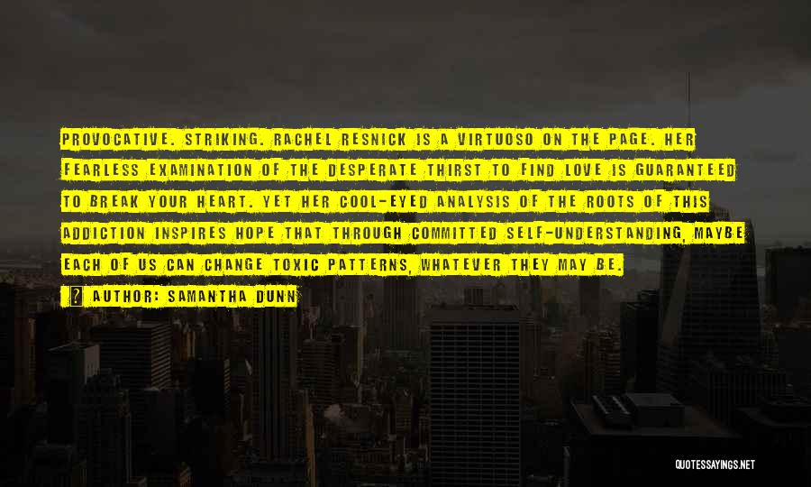 Samantha Dunn Quotes: Provocative. Striking. Rachel Resnick Is A Virtuoso On The Page. Her Fearless Examination Of The Desperate Thirst To Find Love