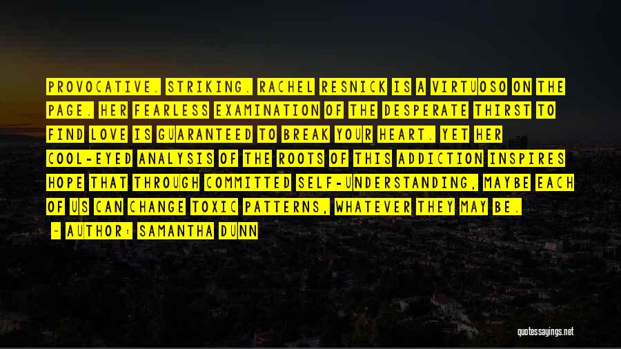 Samantha Dunn Quotes: Provocative. Striking. Rachel Resnick Is A Virtuoso On The Page. Her Fearless Examination Of The Desperate Thirst To Find Love