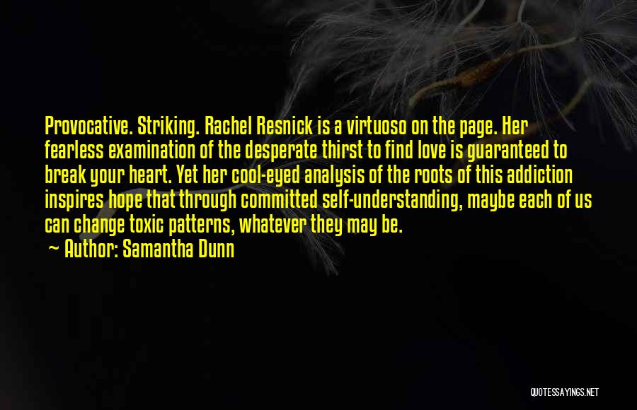 Samantha Dunn Quotes: Provocative. Striking. Rachel Resnick Is A Virtuoso On The Page. Her Fearless Examination Of The Desperate Thirst To Find Love
