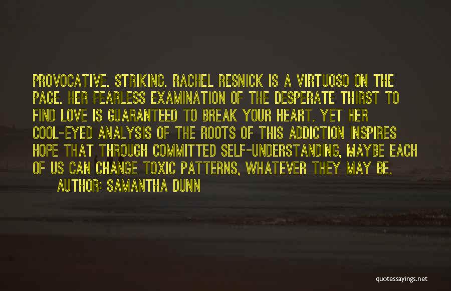 Samantha Dunn Quotes: Provocative. Striking. Rachel Resnick Is A Virtuoso On The Page. Her Fearless Examination Of The Desperate Thirst To Find Love