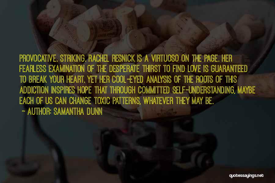 Samantha Dunn Quotes: Provocative. Striking. Rachel Resnick Is A Virtuoso On The Page. Her Fearless Examination Of The Desperate Thirst To Find Love