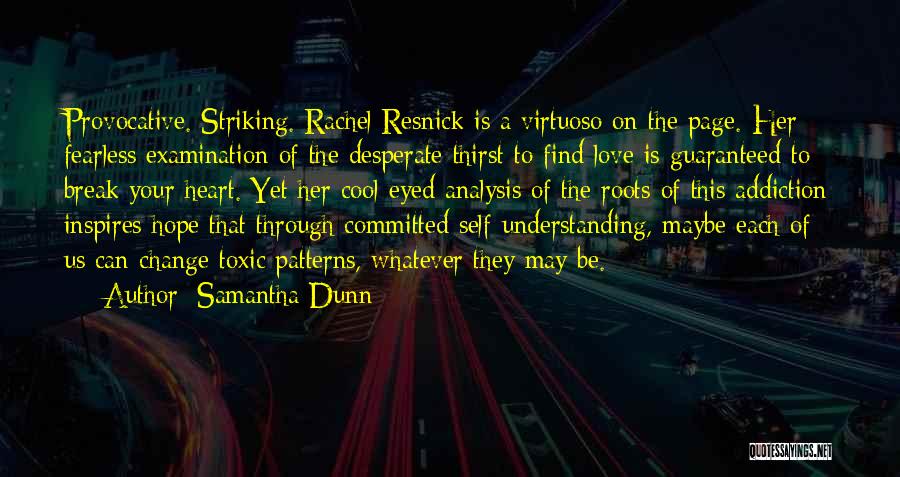 Samantha Dunn Quotes: Provocative. Striking. Rachel Resnick Is A Virtuoso On The Page. Her Fearless Examination Of The Desperate Thirst To Find Love