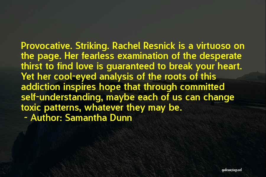 Samantha Dunn Quotes: Provocative. Striking. Rachel Resnick Is A Virtuoso On The Page. Her Fearless Examination Of The Desperate Thirst To Find Love