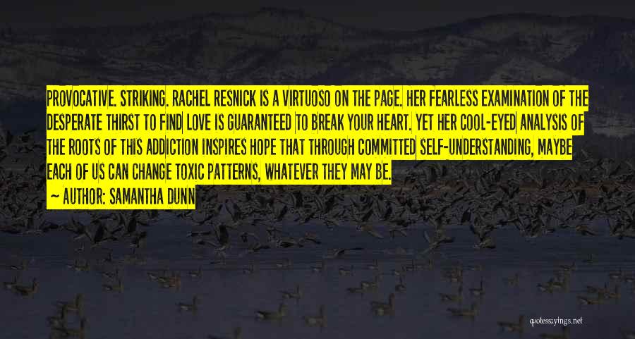 Samantha Dunn Quotes: Provocative. Striking. Rachel Resnick Is A Virtuoso On The Page. Her Fearless Examination Of The Desperate Thirst To Find Love