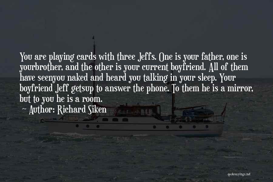 Richard Siken Quotes: You Are Playing Cards With Three Jeffs. One Is Your Father, One Is Yourbrother, And The Other Is Your Current