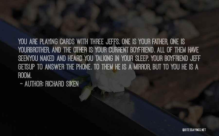 Richard Siken Quotes: You Are Playing Cards With Three Jeffs. One Is Your Father, One Is Yourbrother, And The Other Is Your Current