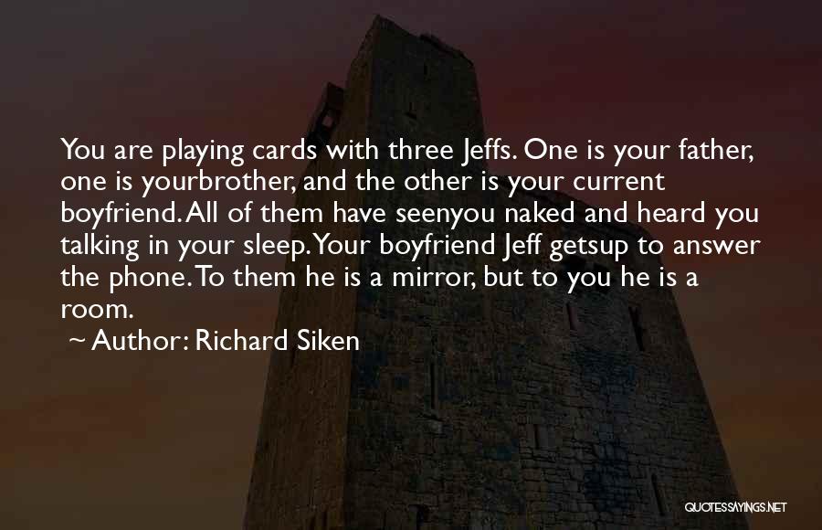 Richard Siken Quotes: You Are Playing Cards With Three Jeffs. One Is Your Father, One Is Yourbrother, And The Other Is Your Current