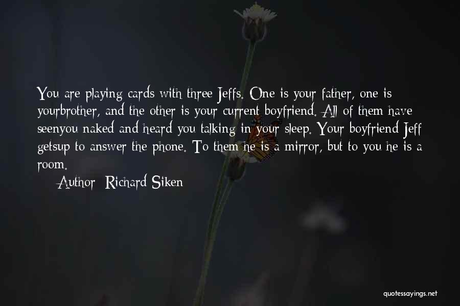Richard Siken Quotes: You Are Playing Cards With Three Jeffs. One Is Your Father, One Is Yourbrother, And The Other Is Your Current