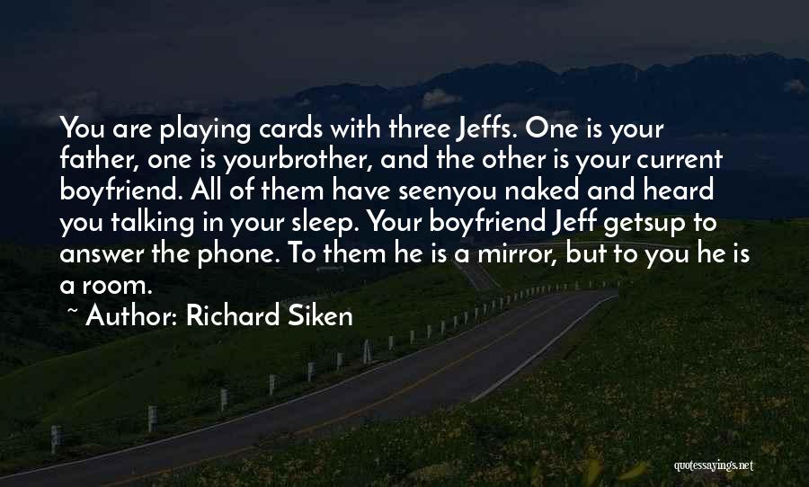 Richard Siken Quotes: You Are Playing Cards With Three Jeffs. One Is Your Father, One Is Yourbrother, And The Other Is Your Current