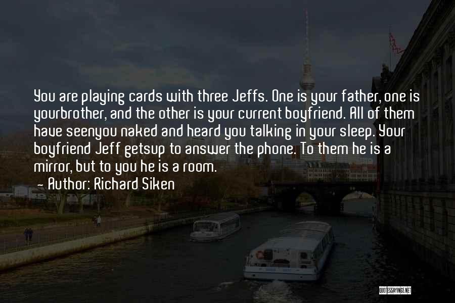Richard Siken Quotes: You Are Playing Cards With Three Jeffs. One Is Your Father, One Is Yourbrother, And The Other Is Your Current