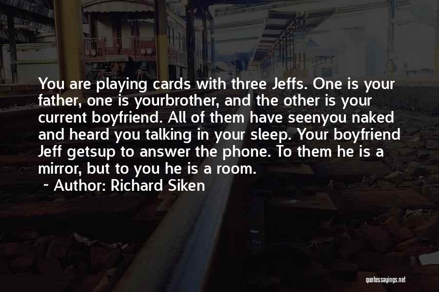 Richard Siken Quotes: You Are Playing Cards With Three Jeffs. One Is Your Father, One Is Yourbrother, And The Other Is Your Current