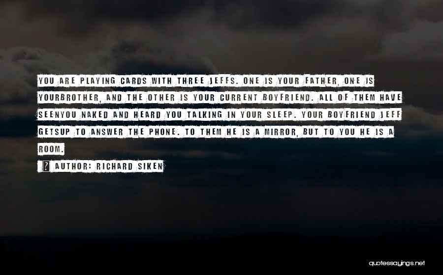 Richard Siken Quotes: You Are Playing Cards With Three Jeffs. One Is Your Father, One Is Yourbrother, And The Other Is Your Current