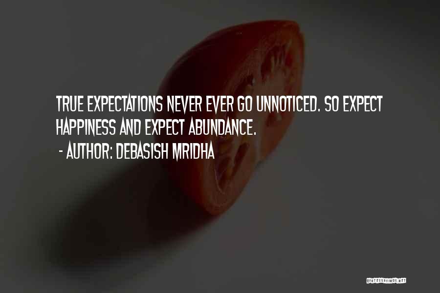 Debasish Mridha Quotes: True Expectations Never Ever Go Unnoticed. So Expect Happiness And Expect Abundance.