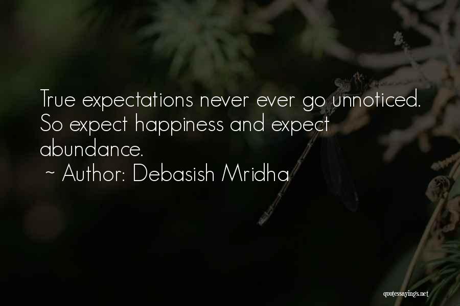 Debasish Mridha Quotes: True Expectations Never Ever Go Unnoticed. So Expect Happiness And Expect Abundance.