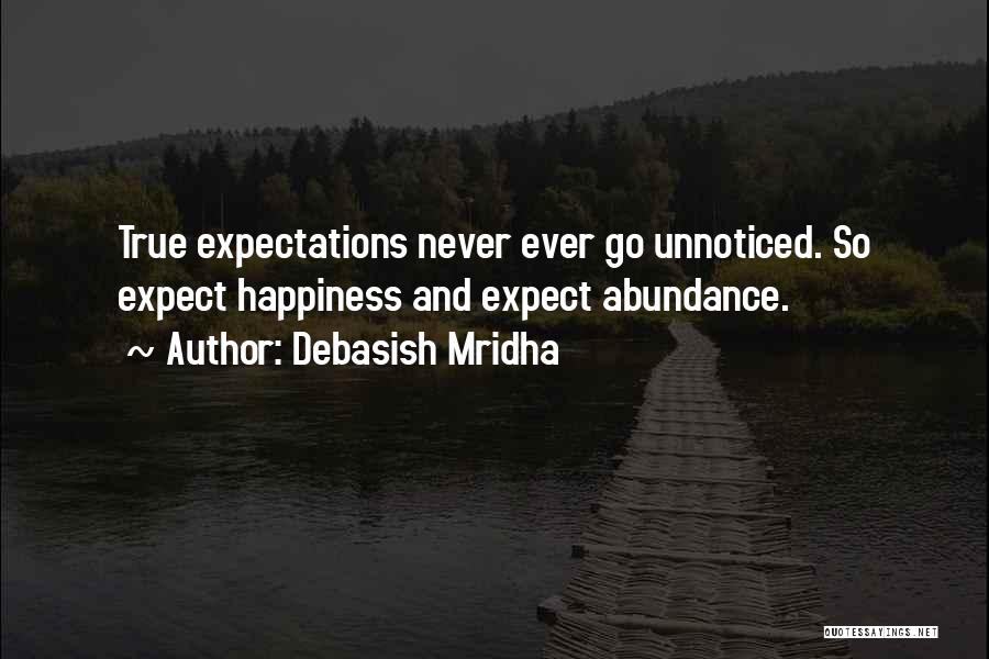 Debasish Mridha Quotes: True Expectations Never Ever Go Unnoticed. So Expect Happiness And Expect Abundance.