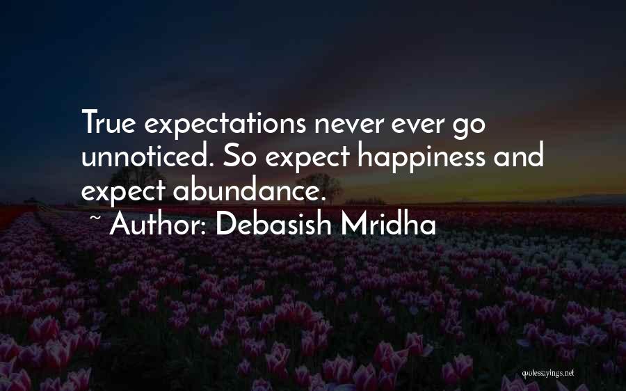 Debasish Mridha Quotes: True Expectations Never Ever Go Unnoticed. So Expect Happiness And Expect Abundance.