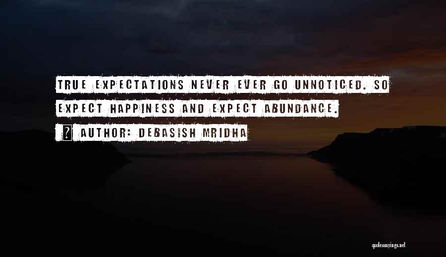 Debasish Mridha Quotes: True Expectations Never Ever Go Unnoticed. So Expect Happiness And Expect Abundance.