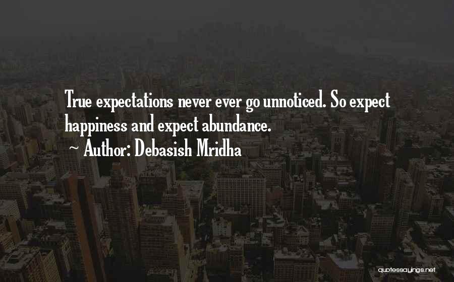 Debasish Mridha Quotes: True Expectations Never Ever Go Unnoticed. So Expect Happiness And Expect Abundance.