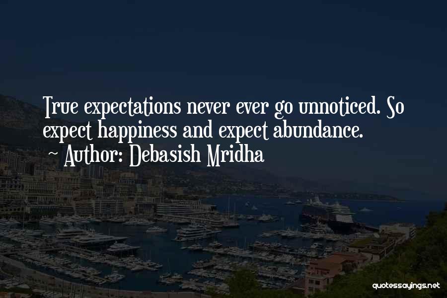 Debasish Mridha Quotes: True Expectations Never Ever Go Unnoticed. So Expect Happiness And Expect Abundance.