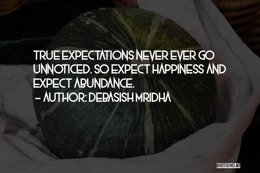 Debasish Mridha Quotes: True Expectations Never Ever Go Unnoticed. So Expect Happiness And Expect Abundance.