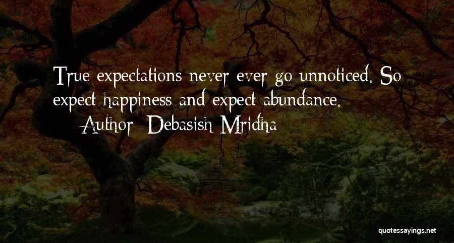 Debasish Mridha Quotes: True Expectations Never Ever Go Unnoticed. So Expect Happiness And Expect Abundance.